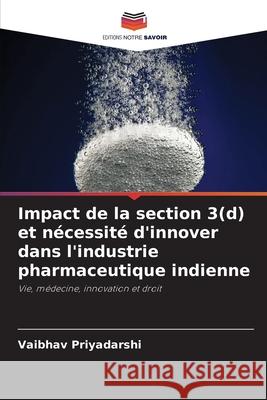 Impact de la section 3(d) et n?cessit? d'innover dans l'industrie pharmaceutique indienne Vaibhav Priyadarshi 9786207847761