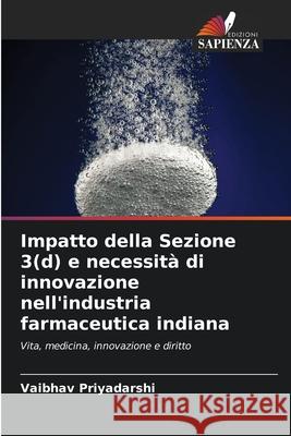 Impatto della Sezione 3(d) e necessit? di innovazione nell'industria farmaceutica indiana Vaibhav Priyadarshi 9786207847785