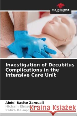 Investigation of Decubitus Complications in the Intensive Care Unit Abdel Bacite Zarouali Hicham Elmsellem Zahra Ba-Aqqa 9786207848225 Our Knowledge Publishing