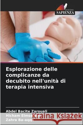 Esplorazione delle complicanze da decubito nell'unit? di terapia intensiva Abdel Bacite Zarouali Hicham Elmsellem Zahra Ba-Aqqa 9786207848263 Edizioni Sapienza