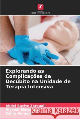 Explorando as Complica??es de Dec?bito na Unidade de Terapia Intensiva Abdel Bacite Zarouali Hicham Elmsellem Zahra Ba-Aqqa 9786207848270 Edicoes Nosso Conhecimento