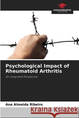 Psychological Impact of Rheumatoid Arthritis Ana Almeid 9786207848294 Our Knowledge Publishing