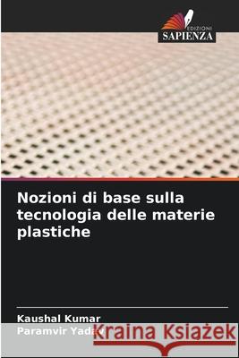 Nozioni di base sulla tecnologia delle materie plastiche Kaushal Kumar Paramvir Yadav 9786207848416 Edizioni Sapienza