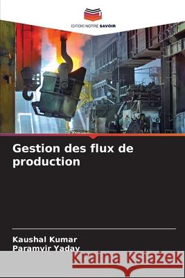 Gestion des flux de production Kaushal Kumar Paramvir Yadav 9786207848577 Editions Notre Savoir