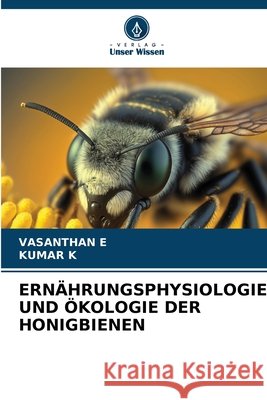 Ern?hrungsphysiologie Und ?kologie Der Honigbienen Vasanthan E Kumar K 9786207848706 Verlag Unser Wissen
