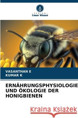 Ern?hrungsphysiologie Und ?kologie Der Honigbienen Vasanthan E Kumar K 9786207848706 Verlag Unser Wissen