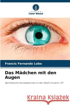 Das M?dchen mit den Augen Francis Fernando Lobo 9786207848881 Verlag Unser Wissen