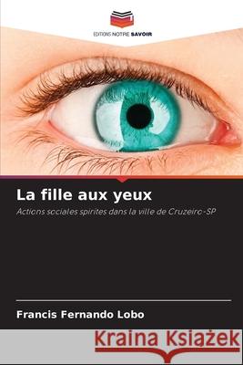 La fille aux yeux Francis Fernando Lobo 9786207848911 Editions Notre Savoir