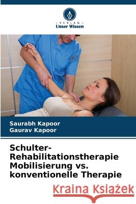 Schulter-Rehabilitationstherapie Mobilisierung vs. konventionelle Therapie Saurabh Kapoor Gaurav Kapoor 9786207849604 Verlag Unser Wissen