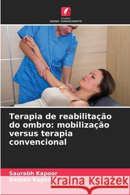 Terapia de reabilita??o do ombro: mobiliza??o versus terapia convencional Saurabh Kapoor Gaurav Kapoor 9786207849635 Edicoes Nosso Conhecimento