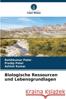 Biologische Ressourcen und Lebensgrundlagen Rohitkumar Patel Pradip Patel Ashish Kumar 9786207849789