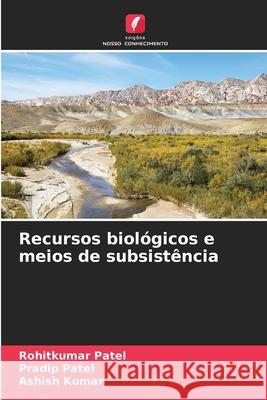 Recursos biol?gicos e meios de subsist?ncia Rohitkumar Patel Pradip Patel Ashish Kumar 9786207849826