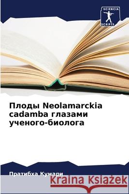 Плоды Neolamarckia cadamba глазами ученог& Кумарl 9786207850136 Sciencia Scripts