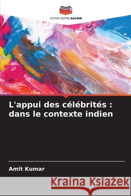 L'appui des c?l?brit?s: dans le contexte indien Amit Kumar 9786207850228