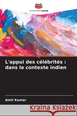 L'appui des c?l?brit?s: dans le contexte indien Amit Kumar 9786207850228 Editions Notre Savoir