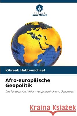 Afro-europ?ische Geopolitik Kibreab Habtemichael 9786207850501