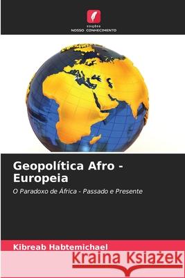 Geopol?tica Afro - Europeia Kibreab Habtemichael 9786207850549