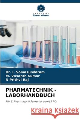 Pharmatechnik - Laborhandbuch I. Somasundaram M. Vasanth Kumar N. Prithvi Raj 9786207850730