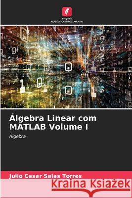 ?lgebra Linear com MATLAB Volume I Julio Cesar Sala 9786207850846 Edicoes Nosso Conhecimento