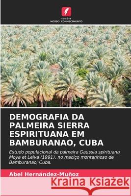 Demografia Da Palmeira Sierra Espirituana Em Bamburanao, Cuba Abel Hern?ndez-Mu?oz 9786207851140