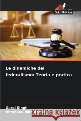 Le dinamiche del federalismo: Teoria e pratica Gargi Singh Ahtshamuddin Ansari 9786207851492