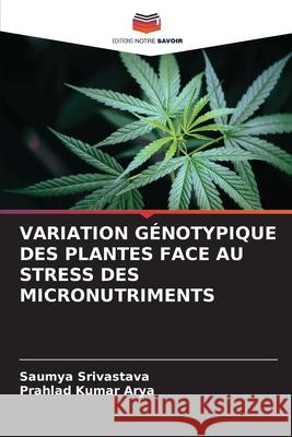 Variation G?notypique Des Plantes Face Au Stress Des Micronutriments Saumya Srivastava Prahlad Kumar Arya 9786207851577 Editions Notre Savoir