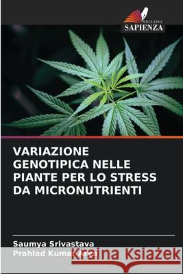 Variazione Genotipica Nelle Piante Per Lo Stress Da Micronutrienti Saumya Srivastava Prahlad Kumar Arya 9786207851584 Edizioni Sapienza