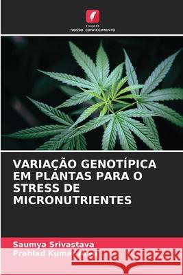 Varia??o Genot?pica Em Plantas Para O Stress de Micronutrientes Saumya Srivastava Prahlad Kumar Arya 9786207851591