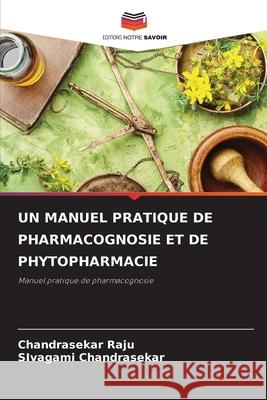 Un Manuel Pratique de Pharmacognosie Et de Phytopharmacie Chandrasekar Raju Sivagami Chandrasekar 9786207851720