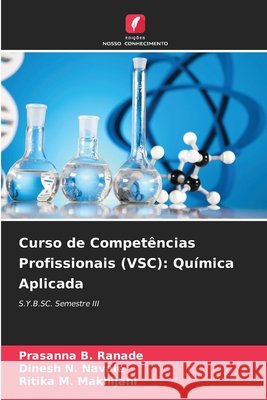 Curso de Compet?ncias Profissionais (VSC): Qu?mica Aplicada Prasanna B. Ranade Dinesh N. Navale Ritika M. Makhijani 9786207851867