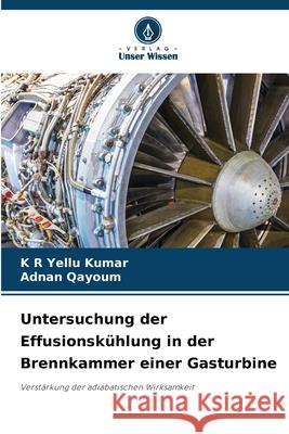 Untersuchung der Effusionsk?hlung in der Brennkammer einer Gasturbine K. R. Yellu Kumar Adnan Qayoum 9786207851928