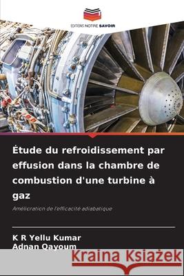 ?tude du refroidissement par effusion dans la chambre de combustion d'une turbine ? gaz K. R. Yellu Kumar Adnan Qayoum 9786207851966