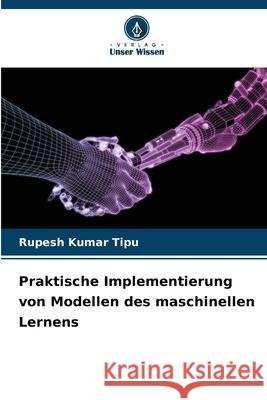 Praktische Implementierung von Modellen des maschinellen Lernens Rupesh Kuma 9786207852185 Verlag Unser Wissen