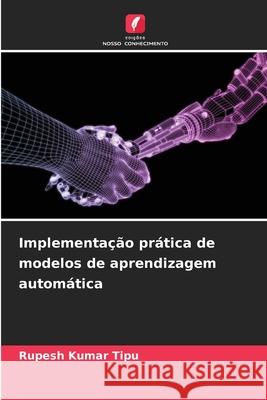 Implementa??o pr?tica de modelos de aprendizagem autom?tica Rupesh Kuma 9786207852222 Edicoes Nosso Conhecimento