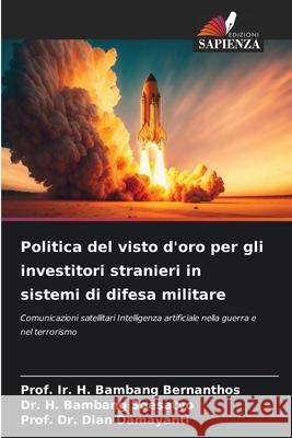 Politica del visto d'oro per gli investitori stranieri in sistemi di difesa militare Prof Ir H. Bambang Bernanthos H. Bambang Soesatyo Prof Dian Damayanti 9786207852338 Edizioni Sapienza