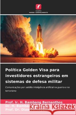 Pol?tica Golden Visa para investidores estrangeiros em sistemas de defesa militar Prof Ir H. Bambang Bernanthos H. Bambang Soesatyo Prof Dian Damayanti 9786207852345