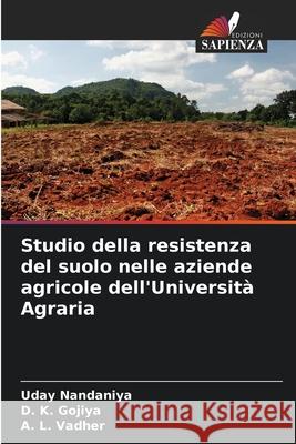 Studio della resistenza del suolo nelle aziende agricole dell'Universit? Agraria Uday Nandaniya D. K. Gojiya A. L. Vadher 9786207852550 Edizioni Sapienza