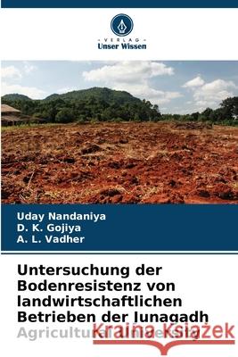 Untersuchung der Bodenresistenz von landwirtschaftlichen Betrieben der Junagadh Agricultural University Uday Nandaniya D. K. Gojiya A. L. Vadher 9786207852581