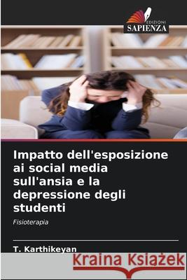 Impatto dell'esposizione ai social media sull'ansia e la depressione degli studenti T. Karthikeyan 9786207852871 Edizioni Sapienza