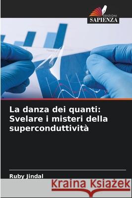 La danza dei quanti: Svelare i misteri della superconduttività Jindal, Ruby 9786207852932 Edizioni Sapienza