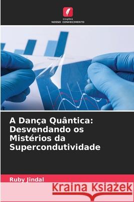 A Dan?a Qu?ntica: Desvendando os Mist?rios da Supercondutividade Ruby Jindal 9786207852949 Edicoes Nosso Conhecimento