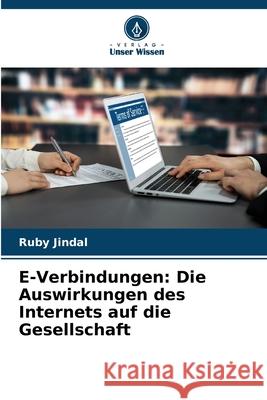 E-Verbindungen: Die Auswirkungen des Internets auf die Gesellschaft Ruby Jindal 9786207852963 Verlag Unser Wissen