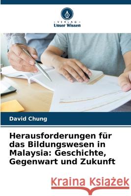 Herausforderungen f?r das Bildungswesen in Malaysia: Geschichte, Gegenwart und Zukunft David Chung 9786207853298