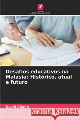 Desafios educativos na Mal?sia: Hist?rico, atual e futuro David Chung 9786207853335