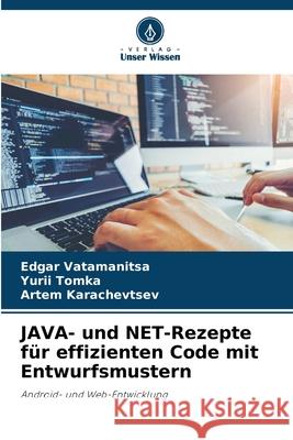 JAVA- und NET-Rezepte f?r effizienten Code mit Entwurfsmustern Edgar Vatamanitsa Yurii Tomka Artem Karachevtsev 9786207853519 Verlag Unser Wissen