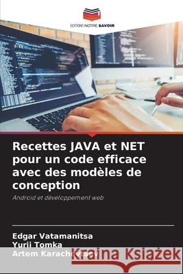 Recettes JAVA et NET pour un code efficace avec des mod?les de conception Edgar Vatamanitsa Yurii Tomka Artem Karachevtsev 9786207853564 Editions Notre Savoir