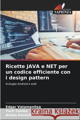 Ricette JAVA e NET per un codice efficiente con i design pattern Edgar Vatamanitsa Yurii Tomka Artem Karachevtsev 9786207853571 Edizioni Sapienza