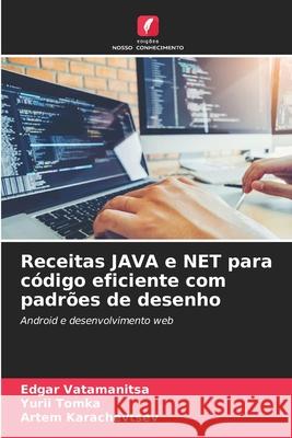 Receitas JAVA e NET para c?digo eficiente com padr?es de desenho Edgar Vatamanitsa Yurii Tomka Artem Karachevtsev 9786207853601 Edicoes Nosso Conhecimento