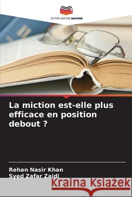 La miction est-elle plus efficace en position debout ? Rehan Nasir Khan Syed Zafar Zaidi 9786207853892 Editions Notre Savoir