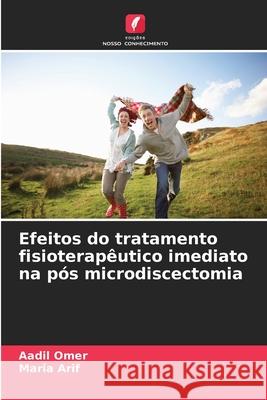 Efeitos do tratamento fisioterap?utico imediato na p?s microdiscectomia Aadil Omer Maria Arif 9786207854523